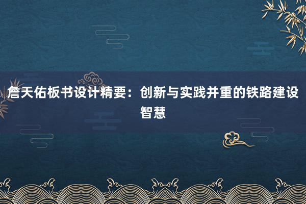 詹天佑板书设计精要：创新与实践并重的铁路建设智慧